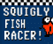 Squigly Fish Racer - Squigly Fish Racer