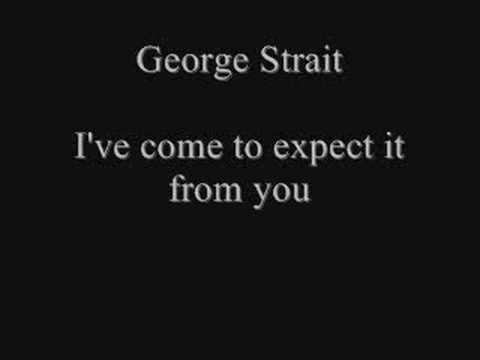 George Strait » George Strait I've come to expect it from you