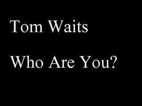 Tom Waits » Tom Waits - Who Are You? (no video)