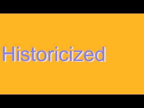 How to Pronounce Historicized