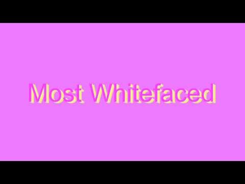 How to Pronounce Most Whitefaced