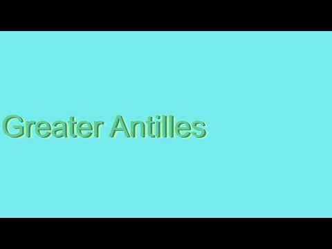 How to Pronounce Greater Antilles