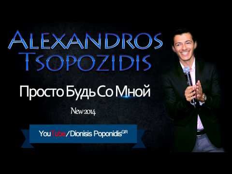 Alexandros Tsopozidis - ÐŸÑ€Ð¾ÑÑ‚Ð¾ Ð‘ÑƒÐ´ÑŒ Ð¡Ð¾ ÐœÐ½Ð¾Ð¹ (New 2014)á´´á´