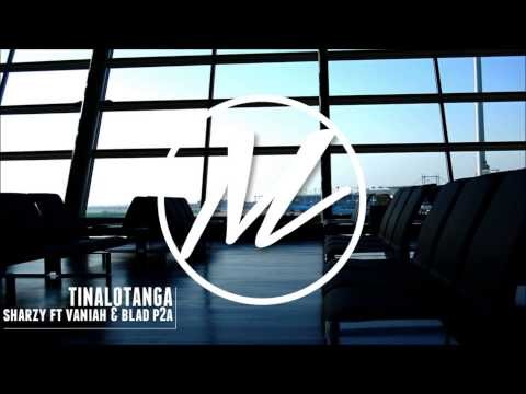 Sharzy ft. Vaniah & Blad P2A - Tinalotanga