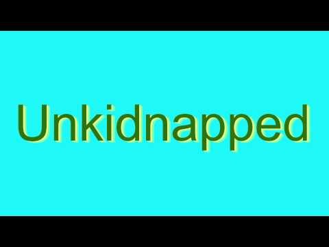 How to Pronounce Unkidnapped