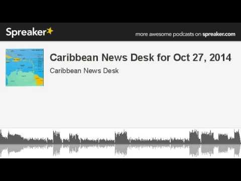 Caribbean News Desk for Oct 27