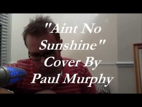 Ain't No Sunshine -  Bill Withers - Acoustic Cover By Paul Murphy