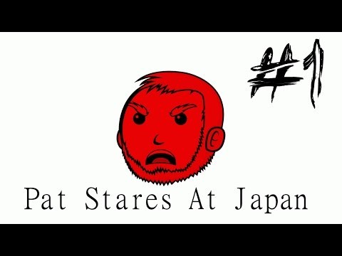 Pat Stares at Japan (Part 1/2)