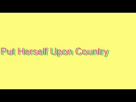How to Pronounce Put Herself Upon Country