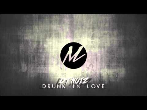 DJ Noiz - Drunk In Love Remix