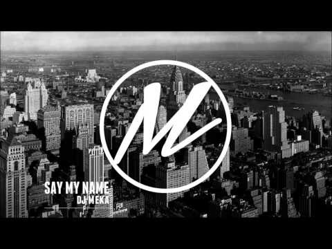 DJ Meka & DJ Aloha - Say My Name Remix