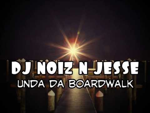 DJ NOIZ N JESSE - Unda Da Boardwalk