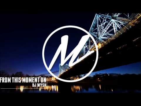 DJ Wysh - From This Moment On Remix