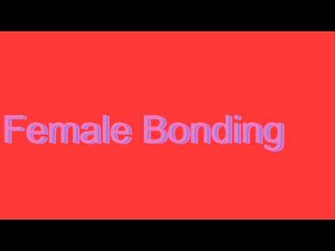 Female Bonding Definition