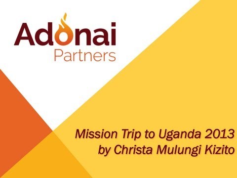 Adonai Partners Mission Trip to Uganda 2013: One life - Give it Away!!!