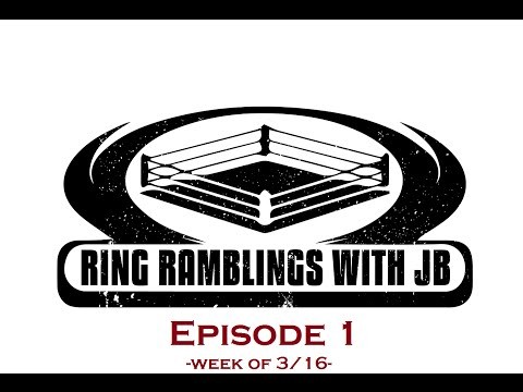 Ring Ramblings Episode 1: week of 03/16